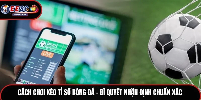 cách chơi kèo tỉ số