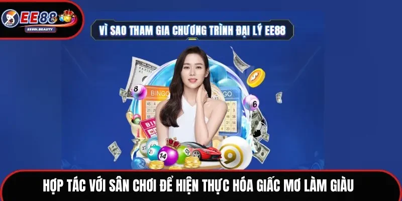 Hợp tác với sân chơi để hiện thực hóa giấc mơ làm giàu
