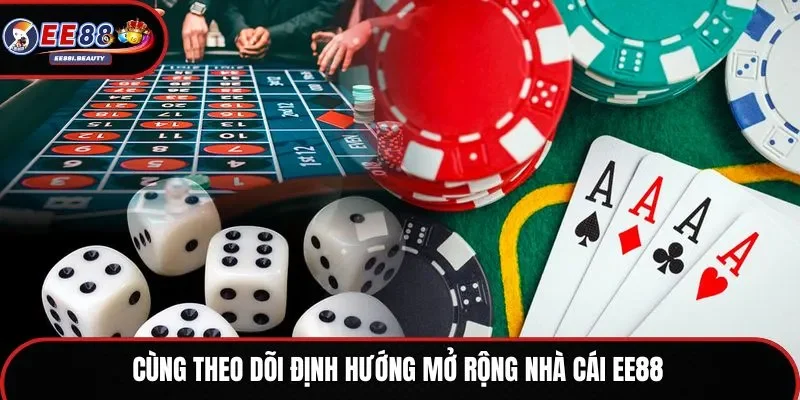 Cùng theo dõi định hướng mở rộng nhà cái EE88