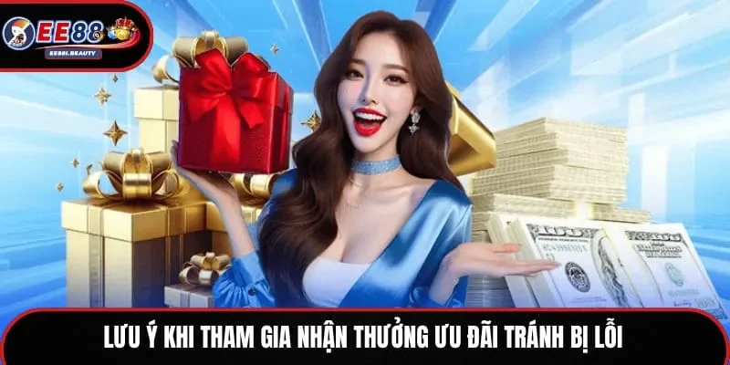 Lưu ý khi tham gia nhận thưởng ưu đãi tránh bị lỗi