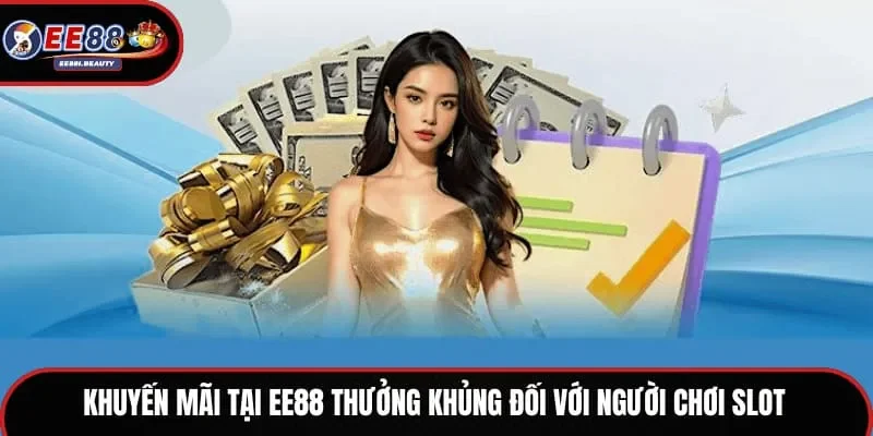 Khuyến mãi tại EE88 thưởng khủng đối với người chơi slot