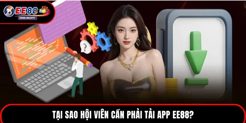 Tại sao bạn cần phải download app nhà cái EE88?